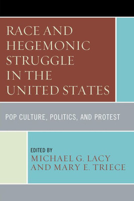 Race And Hegemonic Struggle In The United States: Pop Culture, Politics, And Protest