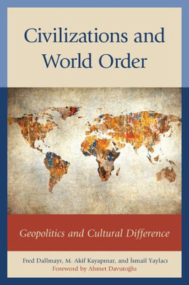 Civilizations And World Order: Geopolitics And Cultural Difference (Global Encounters: Studies In Comparative Political Theory)