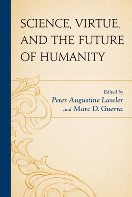 Science, Virtue, And The Future Of Humanity