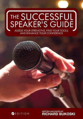 The Successful Speaker's Guide: Assess Your Strengths, Find Your Tools, And Enhance Your Confidence