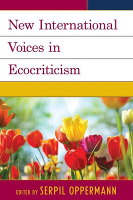 New International Voices In Ecocriticism (Ecocritical Theory And Practice)