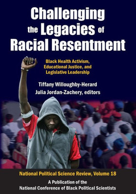 Challenging The Legacies Of Racial Resentment (National Political Science Review Series)