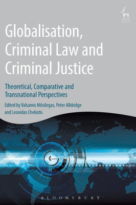 Globalisation, Criminal Law And Criminal Justice: Theoretical, Comparative And Transnational Perspectives