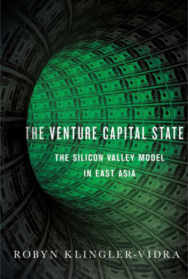 The Venture Capital State: The Silicon Valley Model In East Asia (Cornell Studies In Political Economy)