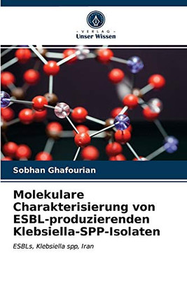 Molekulare Charakterisierung von ESBL-produzierenden Klebsiella-SPP-Isolaten: ESBLs, Klebsiella spp, Iran (German Edition)