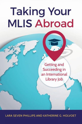 Taking Your Mlis Abroad: Getting And Succeeding In An International Library Job