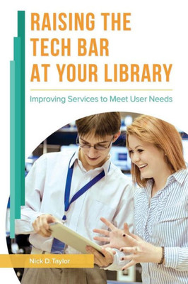 Raising The Tech Bar At Your Library: Improving Services To Meet User Needs