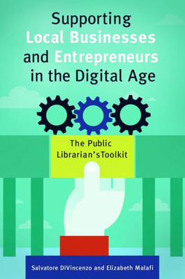 Supporting Local Businesses And Entrepreneurs In The Digital Age: The Public Librarian's Toolkit