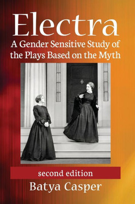 Electra: A Gender Sensitive Study Of The Plays Based On The Myth, 2D Ed.