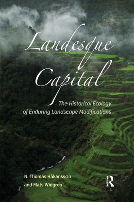 Landesque Capital: The Historical Ecology Of Enduring Landscape Modifications (New Frontiers In Historical Ecology) (Volume 5)