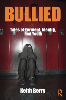 Bullied: Tales Of Torment, Identity, And Youth (Writing Lives: Ethnographic Narratives)