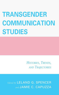 Transgender Communication Studies: Histories, Trends, And Trajectories