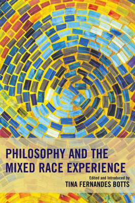 Philosophy And The Mixed Race Experience (Philosophy Of Race)