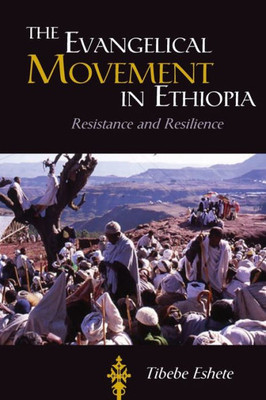 The Evangelical Movement In Ethiopia: Resistance And Resilience (Studies In World Christianity)