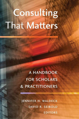 Consulting That Matters: A Handbook For Scholars And Practitioners
