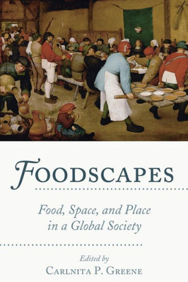 Foodscapes: Food, Space, And Place In A Global Society