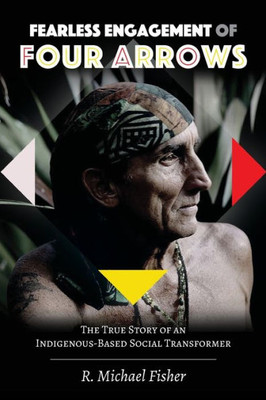 Fearless Engagement Of Four Arrows: The True Story Of An Indigenous-Based Social Transformer (Counterpoints)