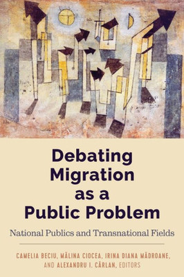 Debating Migration As A Public Problem: National Publics And Transnational Fields (Global Crises And The Media)