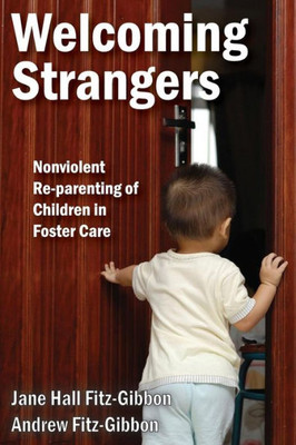 Welcoming Strangers: Nonviolent Re-Parenting Of Children In Foster Care