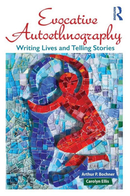Evocative Autoethnography: Writing Lives And Telling Stories (Writing Lives: Ethnographic Narratives)