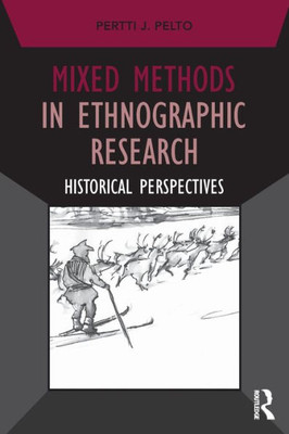 Mixed Methods In Ethnographic Research: Historical Perspectives (Developing Qualitative Inquiry)