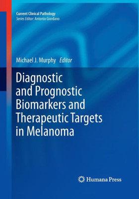 Diagnostic And Prognostic Biomarkers And Therapeutic Targets In Melanoma (Current Clinical Pathology)