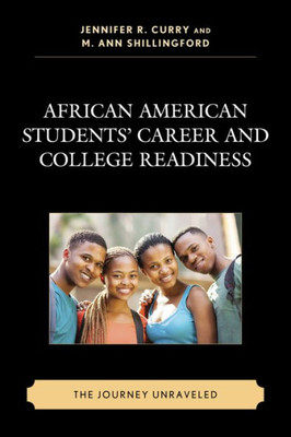 African American Students Career And College Readiness: The Journey Unraveled (Race And Education In The Twenty-First Century)