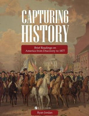 Capturing History: Brief Readings On America From Discovery To 1877