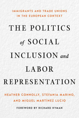 The Politics Of Social Inclusion And Labor Representation: Immigrants And Trade Unions In The European Context