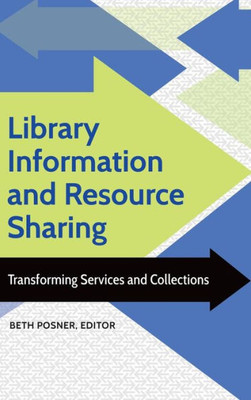 Library Information And Resource Sharing: Transforming Services And Collections