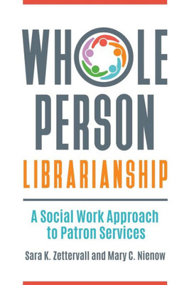 Whole Person Librarianship: A Social Work Approach To Patron Services