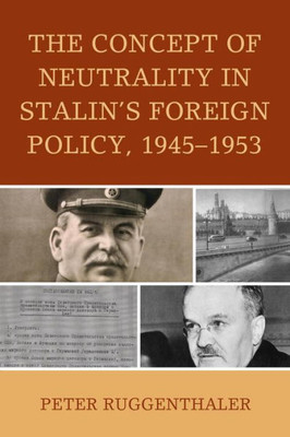 The Concept Of Neutrality In Stalin's Foreign Policy, 19451953 (The Harvard Cold War Studies Book Series)