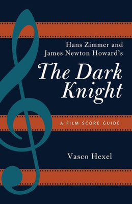 Hans Zimmer And James Newton Howard's The Dark Knight: A Film Score Guide (Film Score Guides, 18) (Volume 18)