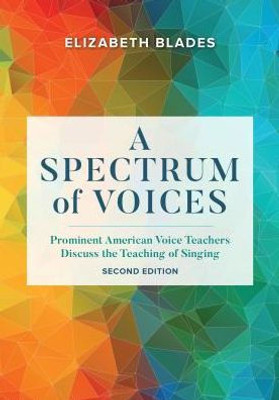 A Spectrum Of Voices: Prominent American Voice Teachers Discuss The Teaching Of Singing