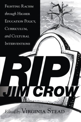 Rip Jim Crow: Fighting Racism Through Higher Education Policy, Curriculum, And Cultural Interventions (Equity In Higher Education Theory, Policy, And Praxis)
