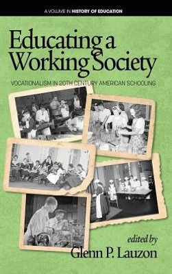 Educating A Working Society: Vocationalism, The Smith-Hughes Act, And Modern America (History Of Education)