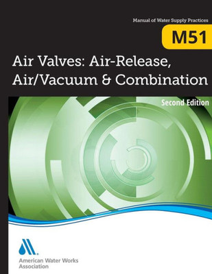 Air Valves: Air Release, Air/Vacuum, And Combination, 2Nd Edition (M51): Awwa Manual Of Water Supply Practice