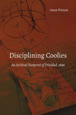 Disciplining Coolies: An Archival Footprint Of Trinidad, 1846 (Studies In Transnationalism)