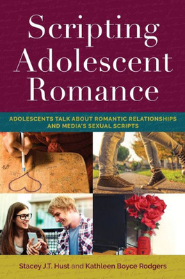 Scripting Adolescent Romance: Adolescents Talk About Romantic Relationships And Media's Sexual Scripts (Mediated Youth)