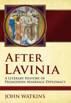 After Lavinia: A Literary History Of Premodern Marriage Diplomacy