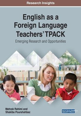 English As A Foreign Language Teachers' Tpack: Emerging Research And Opportunities