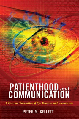 Patienthood And Communication: A Personal Narrative Of Eye Disease And Vision Loss (Health Communication)