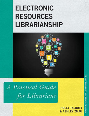 Electronic Resources Librarianship: A Practical Guide For Librarians (Volume 52) (Practical Guides For Librarians, 52)