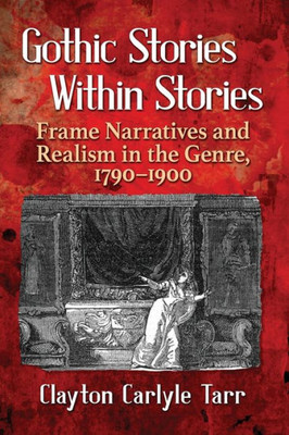 Gothic Stories Within Stories: Frame Narratives And Realism In The Genre, 1790-1900