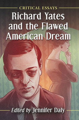 Richard Yates And The Flawed American Dream: Critical Essays