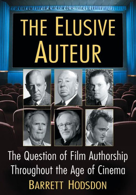 The Elusive Auteur: The Question Of Film Authorship Throughout The Age Of Cinema