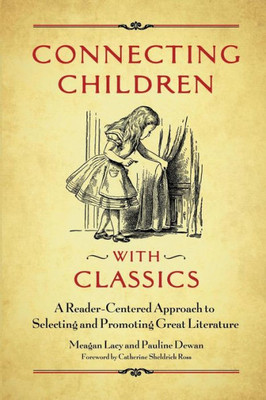 Connecting Children With Classics: A Reader-Centered Approach To Selecting And Promoting Great Literature