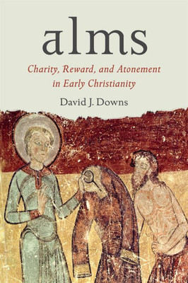 Alms: Charity, Reward, And Atonement In Early Christianity