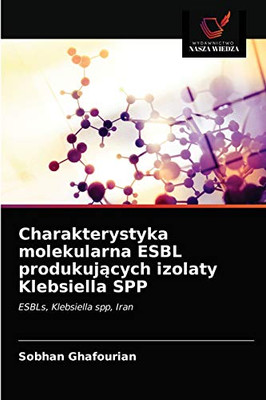 Charakterystyka molekularna ESBL produkujących izolaty Klebsiella SPP (Polish Edition)