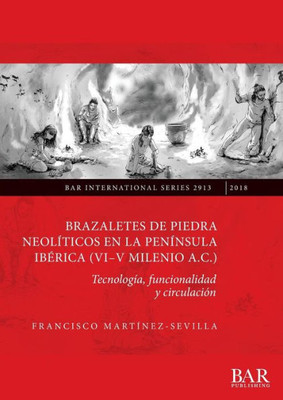 Brazaletes De Piedra Neoliticos En La Peninsula Iberica (Vi-V Milenio A.C.): Tecnologia, Funcionalidad Y Circulacion (2913) (Bar International) (Spanish Edition)